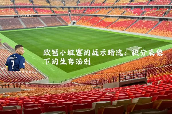 欧冠小组赛的战术暗流:积分表象下的生存法则