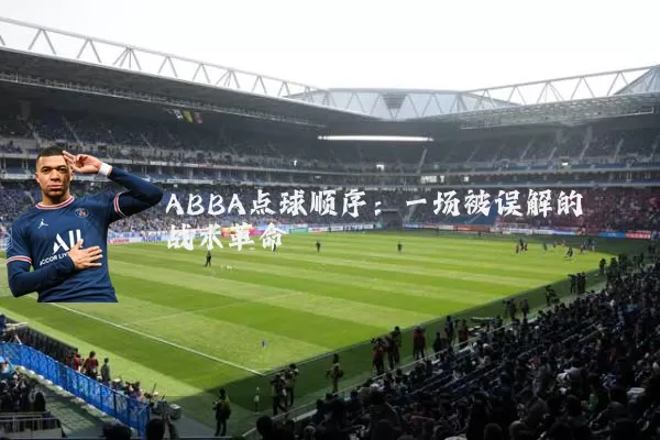 ABBA点球顺序:一场被误解的战术革命