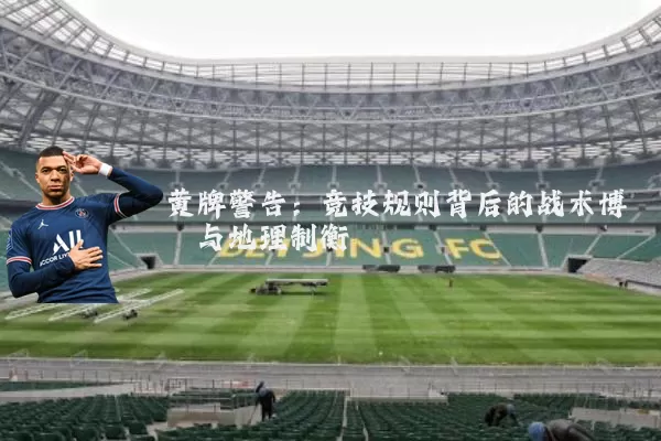 黄牌警告:竞技规则背后的战术博弈与地理制衡