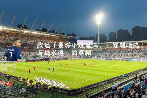 欧冠「最好小组第三」:赛制暗流与战术博弈的真相
